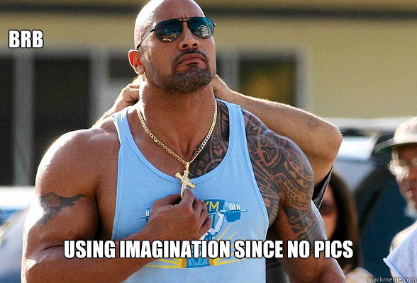BRB 
using imagination since no pics - BRB 
using imagination since no pics  brbusingimagination