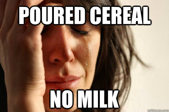 Poured Cereal No Milk  First World Problems