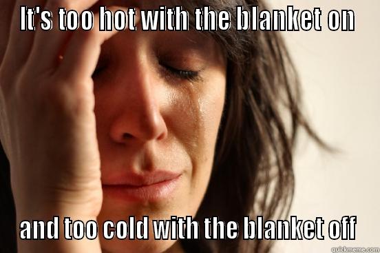 IT'S TOO HOT WITH THE BLANKET ON AND TOO COLD WITH THE BLANKET OFF First World Problems