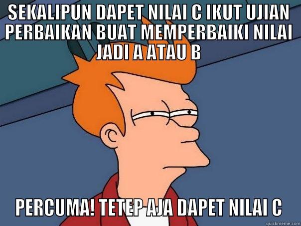 SEKALIPUN DAPET NILAI C IKUT UJIAN PERBAIKAN BUAT MEMPERBAIKI NILAI JADI A ATAU B PERCUMA! TETEP AJA DAPET NILAI C Futurama Fry
