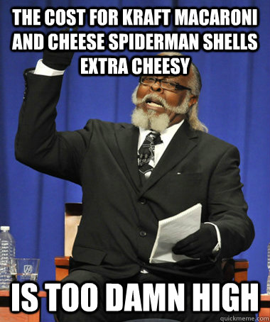 the cost for kraft macaroni and cheese spiderman shells extra cheesy is too damn high  Jimmy McMillan