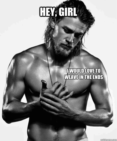 Hey, girl I would love to weave in the ends and untangle all your yarn - Hey, girl I would love to weave in the ends and untangle all your yarn  Jax Teller loves knitters