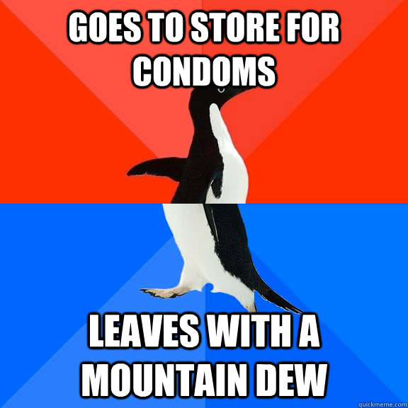 Goes to store for condoms Leaves with a mountain dew  Socially Awesome Awkward Penguin