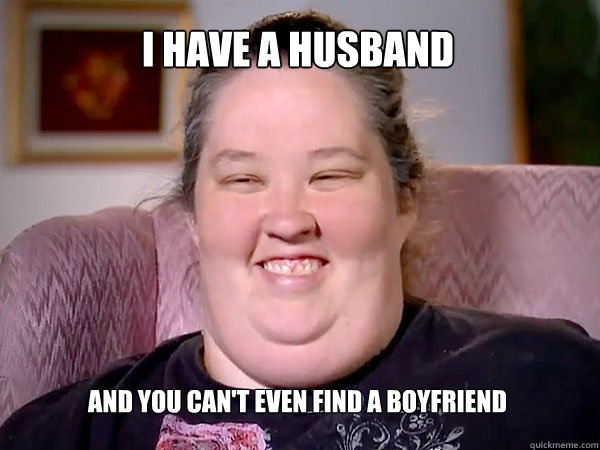 I have a husband and you can't even find a boyfriend  