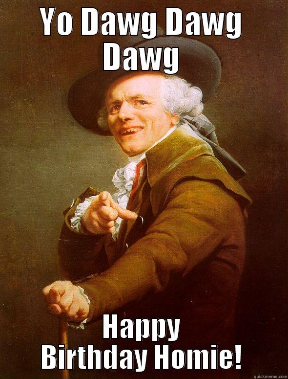 YO DAWG DAWG DAWG HAPPY BIRTHDAY HOMIE! Joseph Ducreux