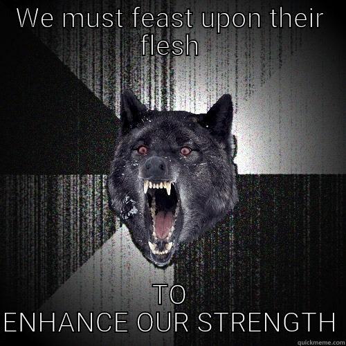 WE MUST FEAST UPON THEIR FLESH TO ENHANCE OUR STRENGTH Insanity Wolf