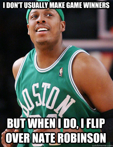 I don't usually make game winners But when I do, I flip over Nate Robinson   Paul Pierce Meme