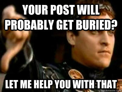 Your post will probably get buried? Let me help you with that  Downvoting Roman