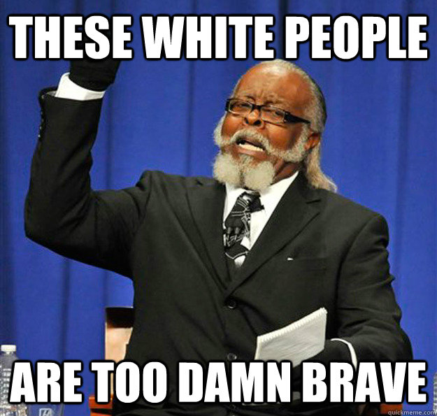 These white people  are too damn brave  Jimmy McMillan