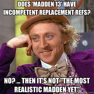 DOES 'MADDEN 13' HAVE INCOMPETENT REPLACEMENT REFS? NO? ... THEN IT'S NOT 