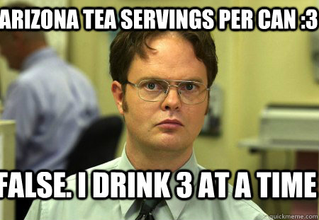 Arizona tea servings per can :3 False. I drink 3 at a time - Arizona tea servings per can :3 False. I drink 3 at a time  Schrute