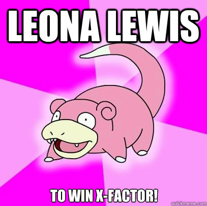Leona Lewis To win X-Factor!  Slowpoke