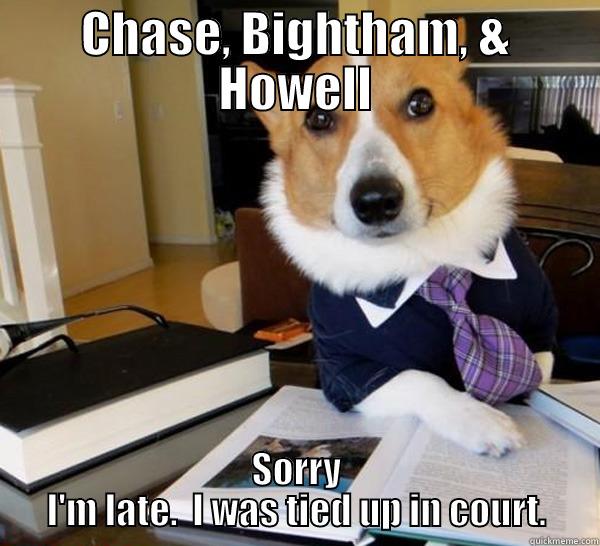 CHASE, BIGHTHAM, & HOWELL SORRY I'M LATE.  I WAS TIED UP IN COURT. Lawyer Dog