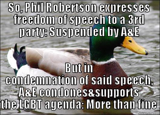 SO, PHIL ROBERTSON EXPRESSES FREEDOM OF SPEECH TO A 3RD PARTY: SUSPENDED BY A&E BUT IN CONDEMNATION OF SAID SPEECH, A&E CONDONES&SUPPORTS THE LGBT AGENDA: MORE THAN FINE Actual Advice Mallard