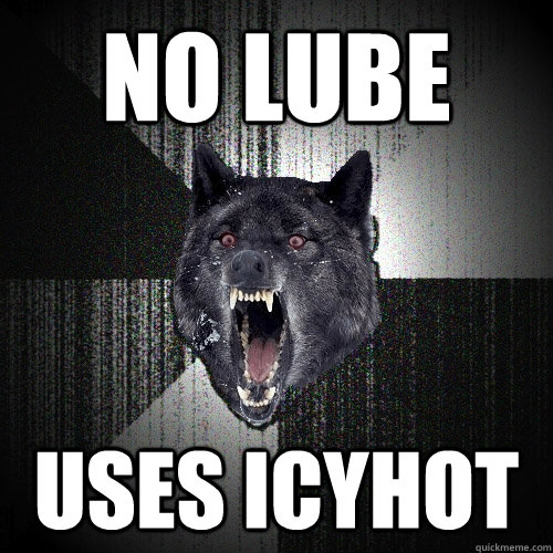 No lube Uses ICYHOT  Insanity Wolf