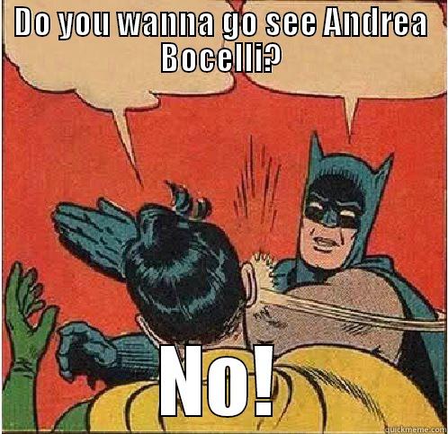 DO YOU WANNA GO SEE ANDREA BOCELLI? NO! Batman Slapping Robin