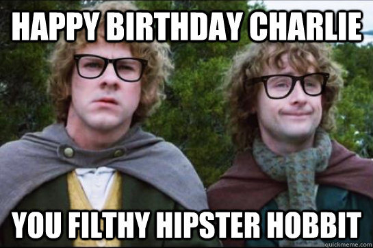 HAPPY BIRTHDAY CHARLIE YOU FILTHY HIPSTER HOBBIT  - HAPPY BIRTHDAY CHARLIE YOU FILTHY HIPSTER HOBBIT   Hipster Hobbit