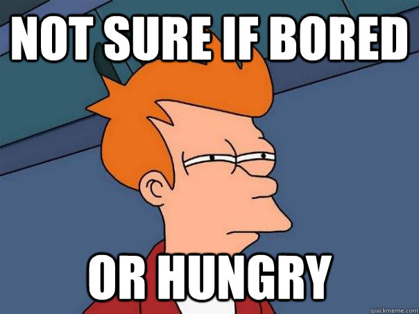 Not sure if bored Or hungry  Futurama Fry