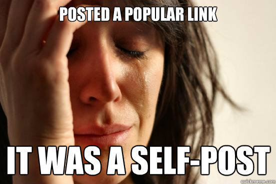 Posted A Popular Link It was a self-post  First World Problems