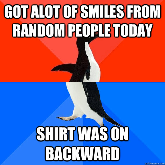 got alot of smiles from random people today shirt was on backward  Socially Awesome Awkward Penguin