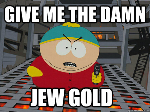 GIVE ME THE DAMN JEW GOLD  - GIVE ME THE DAMN JEW GOLD   Jew gold