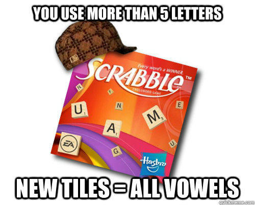 you use more than 5 letters  New tiles = all vowels  Scumbag Scrabble