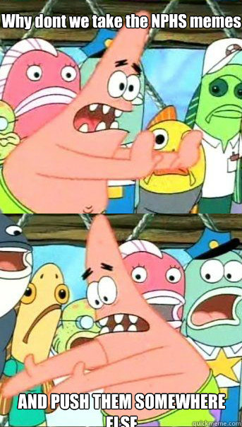 Why dont we take the NPHS memes AND PUSH THEM SOMEWHERE ELSE  Patrick star valentines day reversal