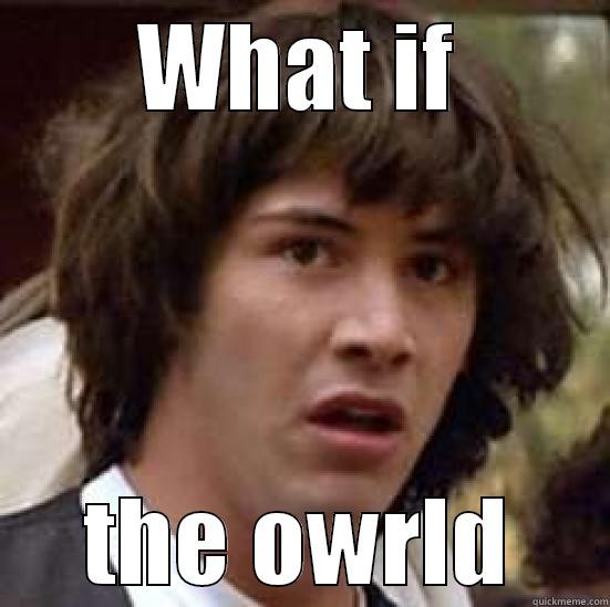 WHAT IF THE OWRLD conspiracy keanu
