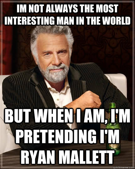 im not always the most interesting man in the world   but when i am, i'm pretending i'm ryan mallett   The Most Interesting Man In The World