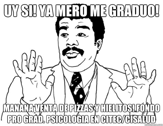 Uy si! Ya mero me Graduo! Manana Venta de Pizzas y Hielitos! Fondo Pro Grad. Psicologia en CITEC/CISALUD  Watch out we got a badass over here