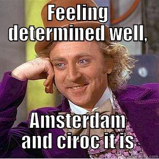 FEELING DETERMINED WELL, AMSTERDAM AND CIROC IT IS Condescending Wonka