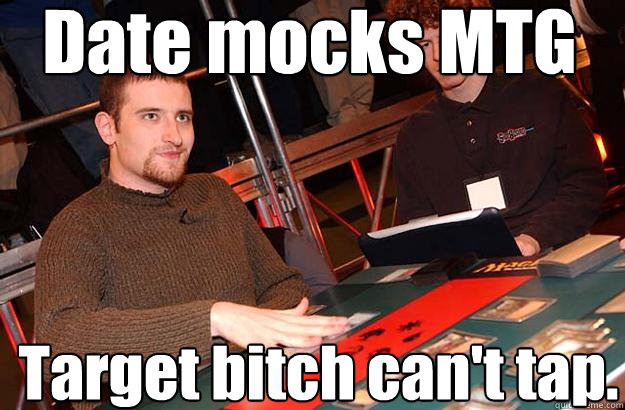 Date mocks MTG Target bitch can't tap. - Date mocks MTG Target bitch can't tap.  Jon Motherfucking Finkel!