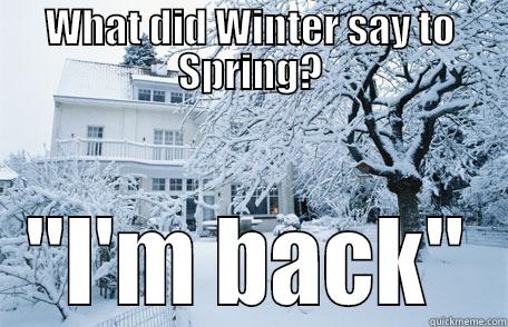 WHAT DID WINTER SAY TO SPRING? 