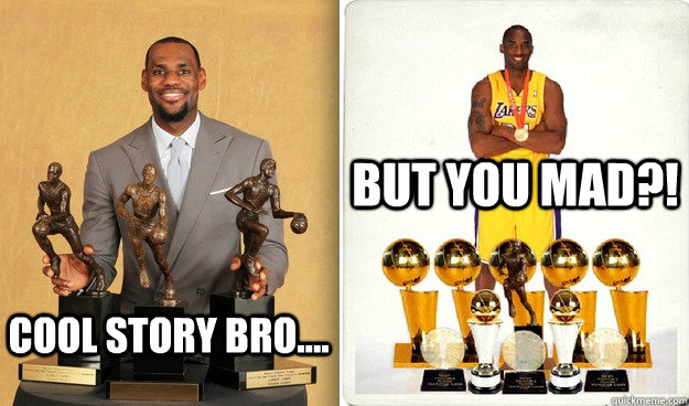 COOL STORY BRO.... BUT YOU MAD?!  KOBE BRYANT AND LEBRON JAMES COMPARISON LMAO OUT OF THIS WORLD FUNNY