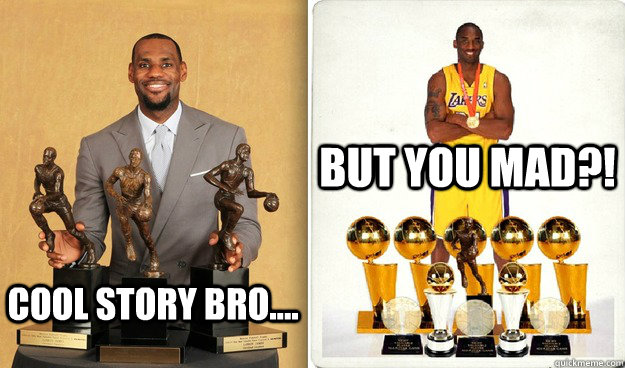 COOL STORY BRO.... BUT YOU MAD?!  