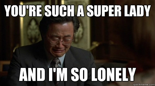 You're such a super lady And I'm so lonely - You're such a super lady And I'm so lonely  mike yanagita