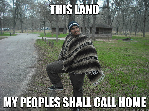 This land my peoples shall call home - This land my peoples shall call home  The Conquistador