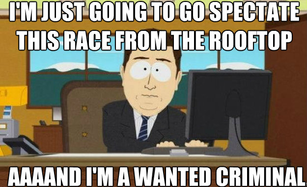 I'm just going to go spectate this race from the rooftop AAAAND I'm a wanted criminal - I'm just going to go spectate this race from the rooftop AAAAND I'm a wanted criminal  aaaand its gone