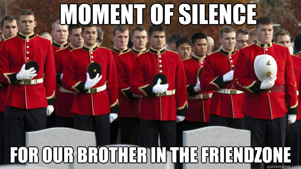 Moment of silence  for our brother in the friendzone  moment of silence for our brothers in the friendzone