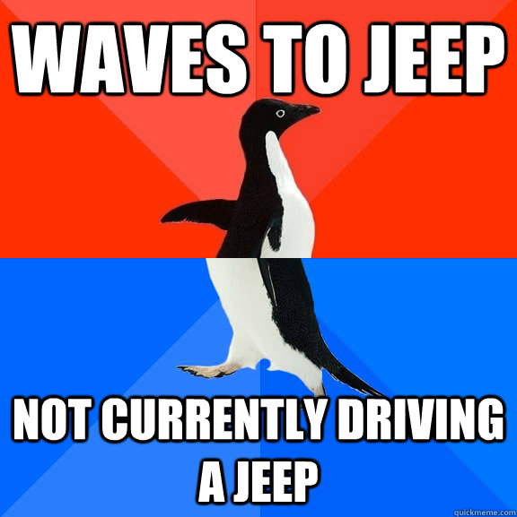 Waves to Jeep Not currently driving a Jeep  Socially Awesome Awkward Penguin