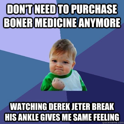 don't need to purchase boner medicine anymore watching derek jeter break his ankle gives me same feeling  Success Kid