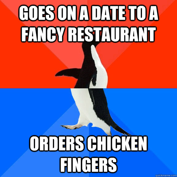 goes on a date to a fancy restaurant orders chicken fingers  Socially Awesome Awkward Penguin
