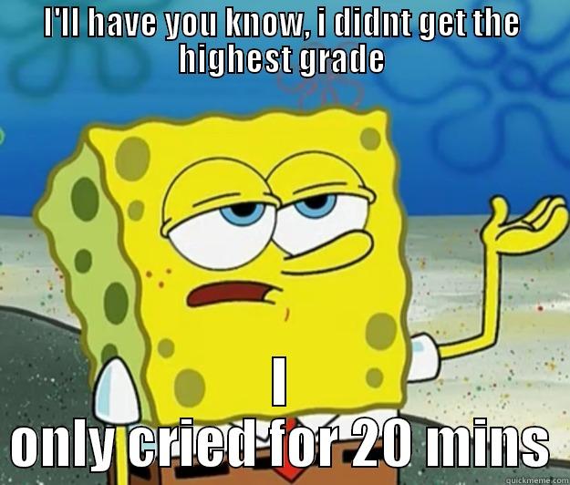 I'LL HAVE YOU KNOW, I DIDN'T GET THE HIGHEST GRADE I ONLY CRIED FOR 20 MINS Tough Spongebob