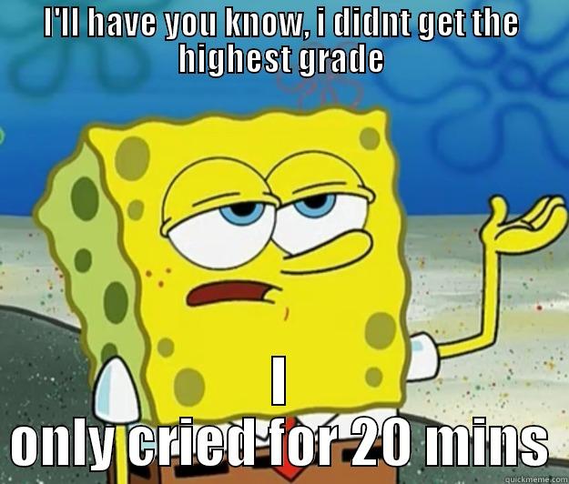 I'LL HAVE YOU KNOW, I DIDN'T GET THE HIGHEST GRADE I ONLY CRIED FOR 20 MINS Tough Spongebob