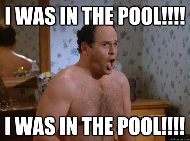 I WAS IN THE POOL!!!! I WAS IN THE POOL!!!!  