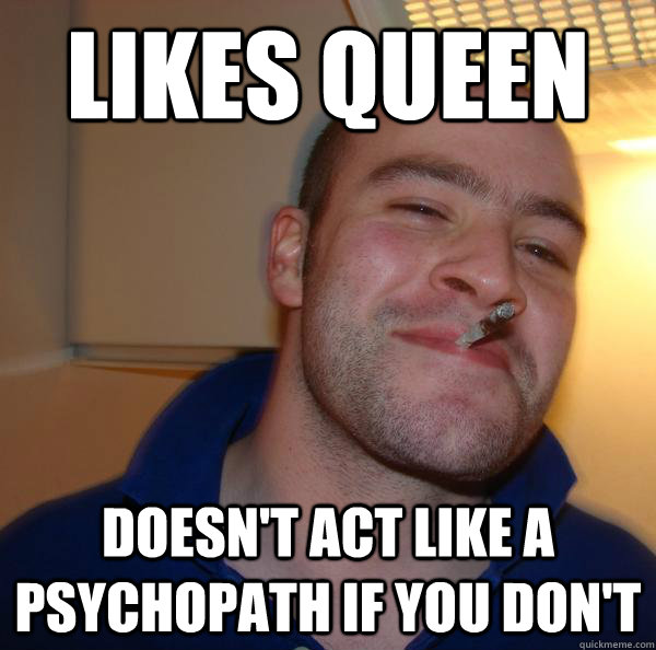 likes queen doesn't act like a psychopath if you don't - likes queen doesn't act like a psychopath if you don't  Misc