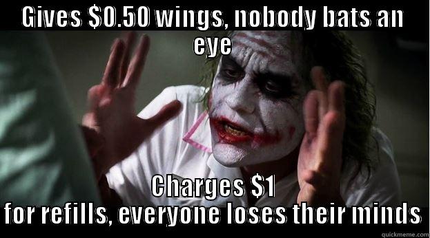 GIVES $0.50 WINGS, NOBODY BATS AN EYE CHARGES $1 FOR REFILLS, EVERYONE LOSES THEIR MINDS Joker Mind Loss