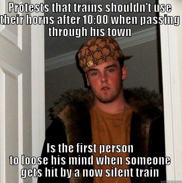 Recently happened in a town close by - PROTESTS THAT TRAINS SHOULDN'T USE THEIR HORNS AFTER 10:00 WHEN PASSING THROUGH HIS TOWN IS THE FIRST PERSON TO LOOSE HIS MIND WHEN SOMEONE GETS HIT BY A NOW SILENT TRAIN Scumbag Steve