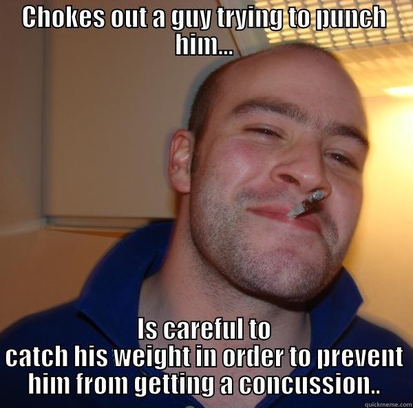 CHOKES OUT A GUY TRYING TO PUNCH HIM... IS CAREFUL TO CATCH HIS WEIGHT IN ORDER TO PREVENT HIM FROM GETTING A CONCUSSION.. Good Guy Greg 