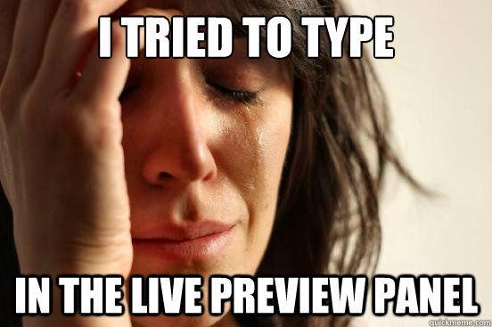 i tried to type in the live preview panel  First World Problems